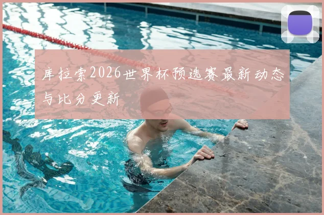 库拉索2026世界杯预选赛最新动态与比分更新