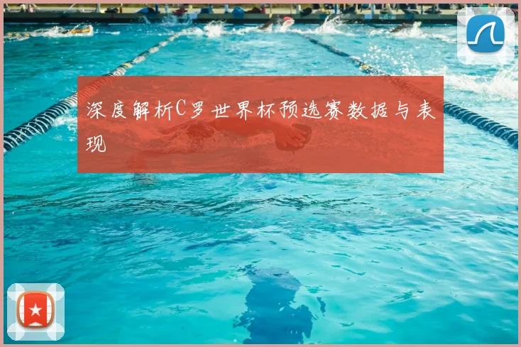 深度解析C罗世界杯预选赛数据与表现
