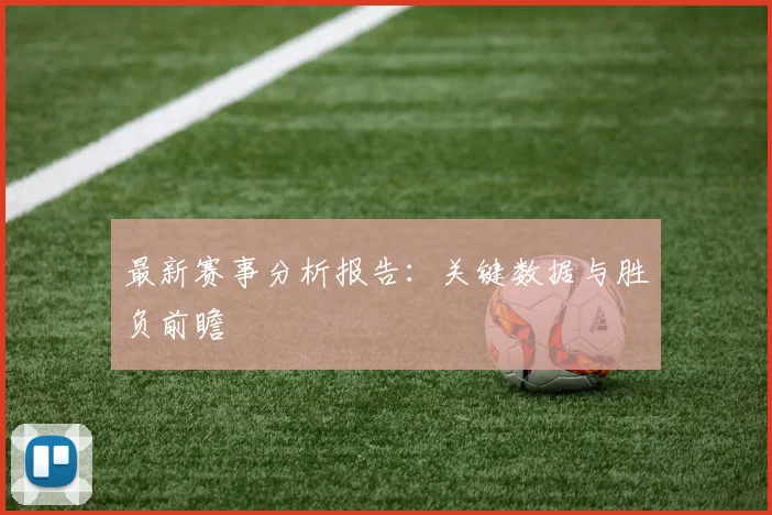 最新赛事分析报告:关键数据与胜负前瞻